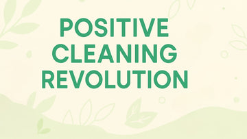 The Ultimate Guide to Eco-Friendly Cleaning: Welcome to the Positive Cleaning Revolution